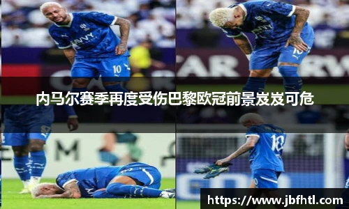 内马尔赛季再度受伤巴黎欧冠前景岌岌可危