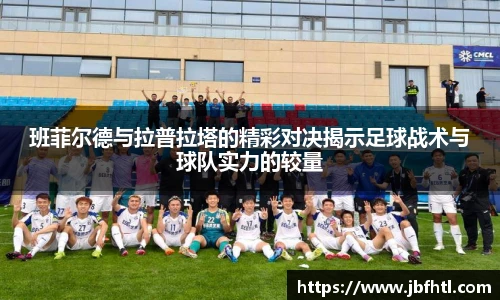 班菲尔德与拉普拉塔的精彩对决揭示足球战术与球队实力的较量