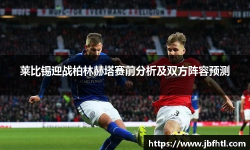 莱比锡迎战柏林赫塔赛前分析及双方阵容预测